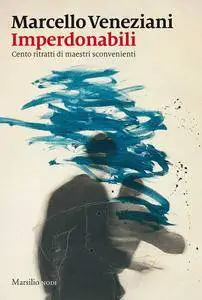 Marcello Veneziani - Imperdonabili. Cento ritratti di maestri sconvenienti