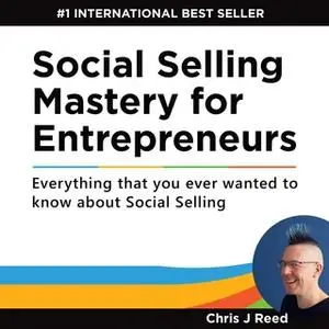 «Social Selling Mastery for Entrepreneurs» by Chris J. Reed