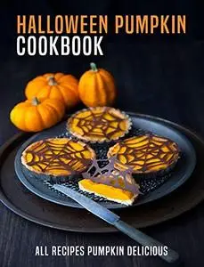 Halloween Pumpkin Cookbook: All Recipes Pumpkin Delicious