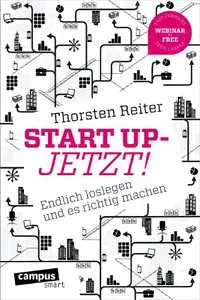 Start Up - Jetzt!: Endlich loslegen und es richtig machen
