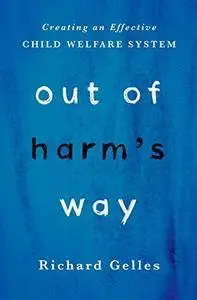 Out of Harm's Way: Creating an Effective Child Welfare System