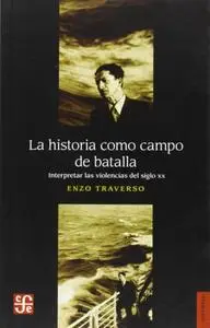 Enzo Traverso, "La historia como campo de batalla. Interpretar las violencias del siglo XX"