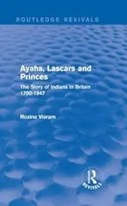 Ayahs, Lascars and Princes: The Story of Indians in Britain 1700-1947