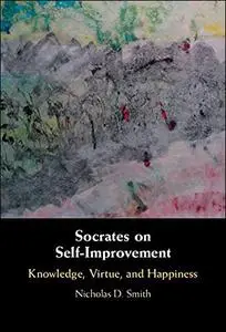 Socrates on Self-Improvement: Knowledge, Virtue, and Happiness