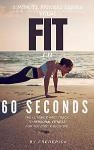 Fit in 60 Seconds: How to become Fit in only One Minute per Day