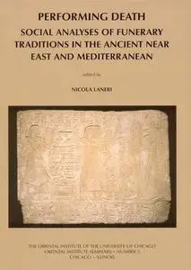 Performing Death: Social Analyses of Funerary Traditions in the Ancient Near East and Mediterranean (The Oriental Institute of