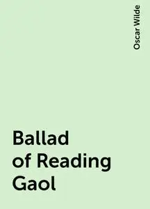 «Ballad of Reading Gaol» by Oscar Wilde
