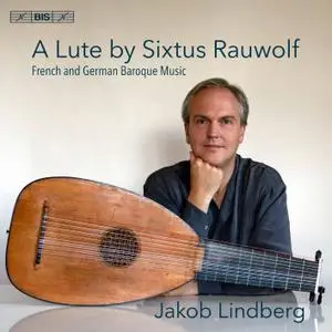Jakob Lindberg - A Lute by Sixtus Rauwolf: French & German Baroque Music (2017) [Official Digital Download 24/96]