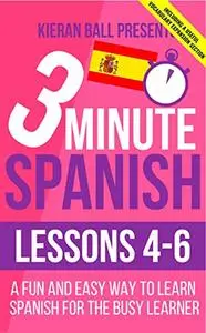 3 Minute Spanish: Lessons 4-6: A fun and easy way to learn Spanish for the busy learner