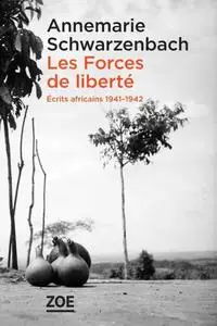 Annemarie Schwarzenbach, "Les Forces de liberté : Écrits africains 1941-1942"