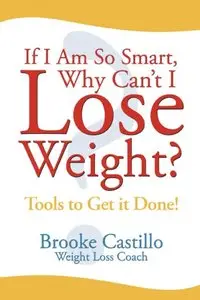If I'm So Smart, Why Can't I Lose Weight?: Tools to Get it Done