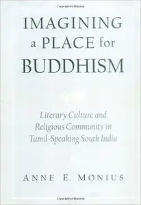 Imagining a Place for Buddhism: Literary Culture and Religious Community in Tamil-Speaking South India by Anne E. Monius