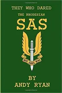 The Rhodesian SAS: Special Forces: Their Most Daring Bush War Missions (They Who Dared)