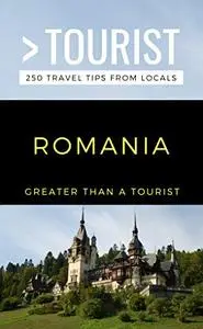 GREATER THAN A TOURIST-ROMANIA: 250 Travel Tips from Locals (Greater Than a Tourist Europe)