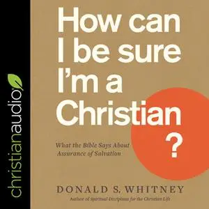 «How Can I Be Sure I'm a Christian? – What the Bible Says About Assurance of Salvation» by Donald S. Whitney