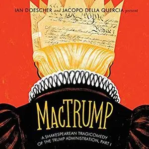 MacTrump: A Shakespearean Tragicomedy of the Trump Administration, Part I [Audiobook]