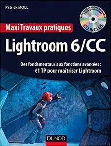 Lightroom 6/CC : Des fondamentaux aux fonctions avancées : 61 TP pour maîtriser Lightroom