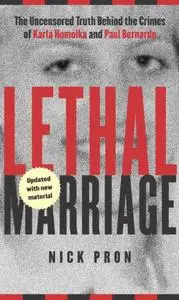 Lethal Marriage: The Unspeakable Crimes of Paul Bernardo and Karla Homolka