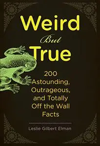 Weird But True,  200 Astounding, Outrageous, and Totally Off the Wall Facts