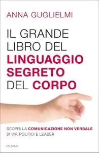 Anna Guglielmi - Il grande libro del linguaggio segreto del corpo