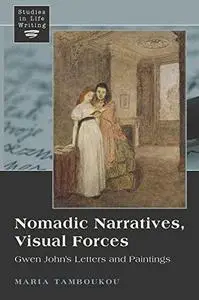 Nomadic Narratives, Visual Forces: Gwen John's Letters and Paintings