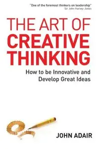 The Art of Creative Thinking: How to Be Innovative and Develop Great Ideas (repost)