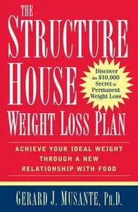 «The Structure House Weight Loss Plan: Achieve Your Ideal Weight through a New Relationship with Food» by Gerard J Musan