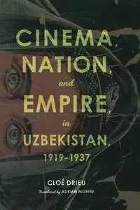 «Cinema, Nation, and Empire in Uzbekistan, 1919–1937» by Cloé Drieu
