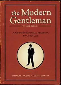 The Modern Gentleman: 2nd Edition: A Guide to Essential Manners, Savvy, and Vice