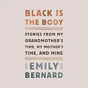Black Is the Body: Stories from My Grandmother's Time, My Mother's Time, and Mine [Audiobook]