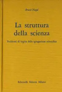 Ernest Nagel - La struttura della scienza. Problemi di logica della spiegazione scientifica (1981) [Repost]