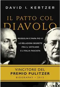 David I. Kertzer - Il patto col diavolo: Mussolini e Papa Pio XI le relazioni segrete fra il Vaticano e l'Italia fascista