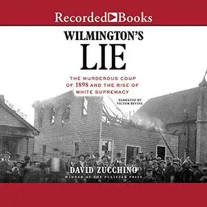 Wilmington's Lie: The Murderous Coup of 1898 and the Rise of White Supremacy [Audiobook]