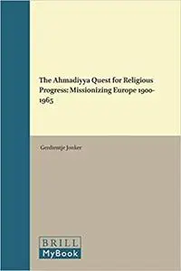 The Ahmadiyya Quest for Religious Progress: Missionizing Europe 1900-1965