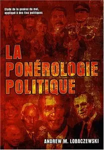 Andrew M. Lobaczewski, "La ponérologie politique : Etude de la genèse du mal, appliqué à des fins politiques"