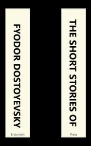 «The Short Stories of Fyodor Dostoyevsky» by Fyodor Dostoyevsky