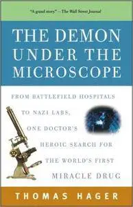 The Demon Under the Microscope: From Battlefield Hospitals to Nazi Labs, One Doctor's Heroic Search for the World's First Mirac
