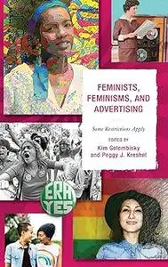 Feminists, Feminisms, and Advertising: Some Restrictions Apply