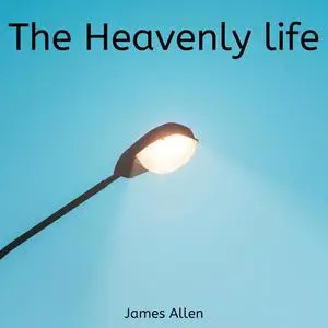 «The Heavenly Life» by James Allen