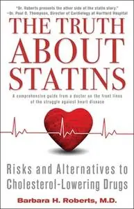 «The Truth About Statins: Risks and Alternatives to Cholesterol-Lowering Dru» by Barbara H. Roberts