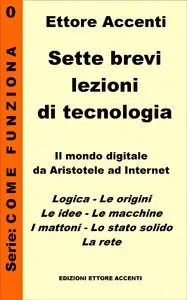Ettore Accenti - Sette brevi lezioni di tecnologia 0. Mondo digitale spiegato in modo semplice...