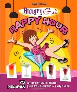 Hungry Girl Happy Hour: 75 Recipes for Amazingly Fantastic Guilt-Free Cocktails and Party Foods (repost)