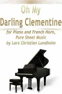 «Oh My Darling Clementine for Piano and French Horn, Pure Sheet Music by Lars Christian Lundholm» by Lars Christian Lund