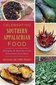 Celebrating Southern Appalachian Food: Recipes & Stories from Mountain Kitchens (American Palate)