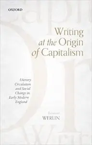 Writing at the Origin of Capitalism: Literary Circulation and Social Change in Early Modern England