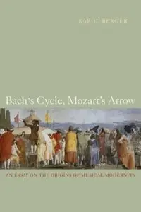 Bach's Cycle, Mozart's Arrow: An Essay on the Origins of Musical Modernity