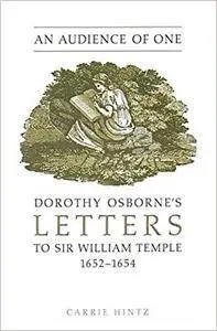 An Audience of One: Dorothy Osborne's Letters to Sir William Temple, 1652-1654