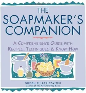 The Soapmaker's Companion: A Comprehensive Guide with Recipes, Techniques & Know-How
