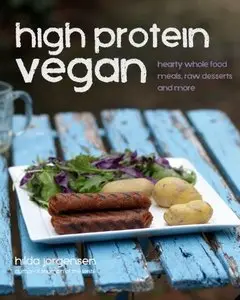 High Protein Vegan: Hearty Whole Food Meals, Raw Desserts and More