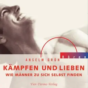 «Kämpfen und Lieben: Wie Männer zu sich selbst finden» by Anselm Grün